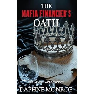 Monroe, Daphne The Mafia Financier's Oath: A Second Chance Romance (The Lazaretti Syndicate World) Monroe, Daphne The Mafia Financier's Oath: A Second Chance Romance (The Lazaretti Syndicate World)