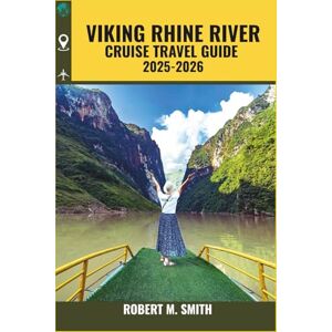 SMITH, ROBERT M. VIKING RHINE RIVER CRUISE TRAVEL GUIDE 2025-2026: Plan the Perfect Cruise Journey with Expert Guidance on Ports, Excursions, and Onboard Life (COLOR MAP) SMITH, ROBERT M. VIKING RHINE RIVER CRUISE TRAVEL GUIDE 2025-2026: Plan the Perfect Cruise Journey with Expert Guidance on Ports, Excursions, and Onboard Life (COLOR MAP)