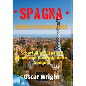 WRIGHT, OSCAR SPAGNA GUIDA DI VIAGGIO 2026: Scopri di più, spendi meno, vivi il meglio della Spagna WRIGHT, OSCAR SPAGNA GUIDA DI VIAGGIO 2026: Scopri di più, spendi meno, vivi il meglio della Spagna