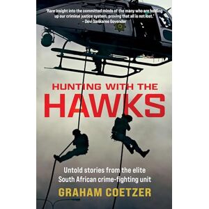 Coetzer, Graham Hunting With The Hawks: Untold stories from the elite South African crime-fighting unit Coetzer, Graham Hunting With The Hawks: Untold stories from the elite South African crime-fighting unit