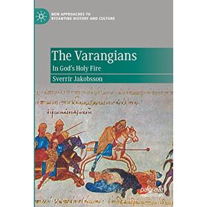 Jakobsson, Sverrir The Varangians: In God’s Holy Fire (New Approaches to Byzantine History and Culture) Jakobsson, Sverrir The Varangians: In God’s Holy Fire (New Approaches to Byzantine History and Culture)