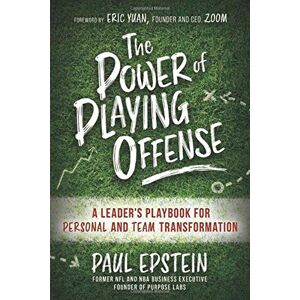 Epstein, Paul The Power of Playing Offense: A Leader's Playbook for Personal and Team Transformation Epstein, Paul The Power of Playing Offense: A Leader's Playbook for Personal and Team Transformation
