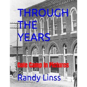 Linss, Randy THROUGH THE YEARS: Cole Camp In Pictures Linss, Randy THROUGH THE YEARS: Cole Camp In Pictures