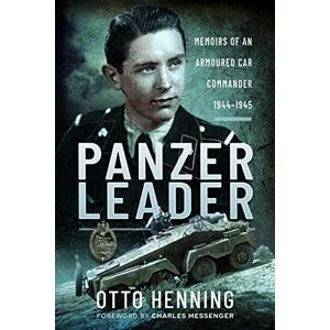 Otto Henning Panzer Leader: Memoirs of an Armoured Car Commander, 19441945 Otto Henning Panzer Leader: Memoirs of an Armoured Car Commander, 19441945