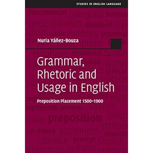 Cambridge University Press Grammar, Rhetoric and Usage in English: Preposition Placement 1500–1900 (Studies in English Language) Cambridge University Press Grammar, Rhetoric and Usage in English: Preposition Placement 1500–1900 (Studies in English Language)