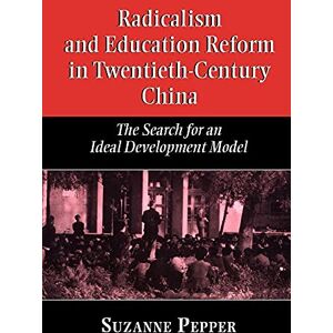 Pepper, Suzanne Radicalism and Education Reform in 20th-Century China: The Search for an Ideal Development Model Pepper, Suzanne Radicalism and Education Reform in 20th-Century China: The Search for an Ideal Development Model