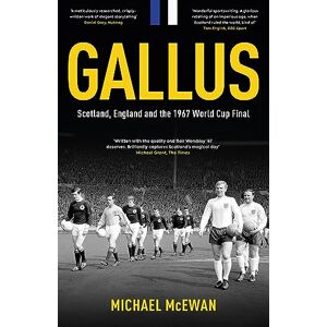 Michael McEwan Gallus: Scotland, England and the 1967 World Cup Final Michael McEwan Gallus: Scotland, England and the 1967 World Cup Final