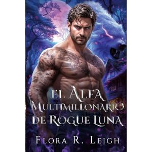 Leigh, Flora R. El Alfa Multimillonario de Rogue Luna: Una pareja rechazada, un bebé secreto, una proximidad forzada, un romance paranormal (Destinada al alfa) Leigh, Flora R. El Alfa Multimillonario de Rogue Luna: Una pareja rechazada, un bebé secreto, una proximidad forzada, un romance paranormal (Destinada al alfa)