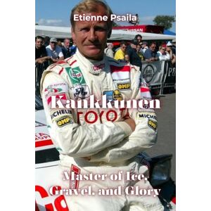 Psaila, Etienne Kankkunen: Master of Ice, Gravel, and Glory Psaila, Etienne Kankkunen: Master of Ice, Gravel, and Glory