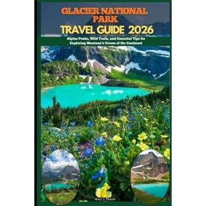 J. Plumb, Mary GLACIER NATIONAL PARK TRAVEL GUIDE 2026: Alpine Peaks, Wild Trails, and Essential Tips for Exploring Montana’s Crown of the Continent (Journey Path: your ultimate travel companion) J. Plumb, Mary GLACIER NATIONAL PARK TRAVEL GUIDE 2026: Alpine Peaks, Wild Trails, and Essential Tips for Exploring Montana’s Crown of the Continent (Journey Path: your ultimate travel companion)