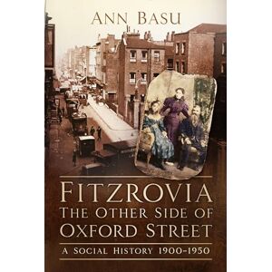Basu, Dr. Ann Fitzrovia: A Social History 1900-1950 Basu, Dr. Ann Fitzrovia: A Social History 1900-1950