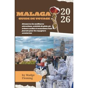 FLEMING, MADGE MALAGA GUIDE DE VOYAGE: Découvrez les meilleures attractions, activités de plein air, trésors cachés et excursions d'une journée pour les voyageurs aventureux FLEMING, MADGE MALAGA GUIDE DE VOYAGE: Découvrez les meilleures attractions, activités de plein air, trésors cachés et excursions d'une journée pour les voyageurs aventureux