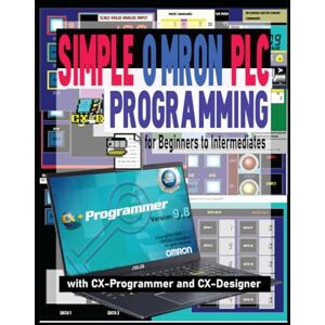Hand, Stuart E SIMPLE OMRON PLC PROGRAMMING FOR BEGINNERS TO INTERMEDIATES WITH CX-PROGRAMMER AND CX-DESIGNER Hand, Stuart E SIMPLE OMRON PLC PROGRAMMING FOR BEGINNERS TO INTERMEDIATES WITH CX-PROGRAMMER AND CX-DESIGNER