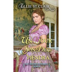St. Clair, Ellie Un jour, son duc viendra: Une romance de régence: 2 (Ils vécurent heureux) St. Clair, Ellie Un jour, son duc viendra: Une romance de régence: 2 (Ils vécurent heureux)