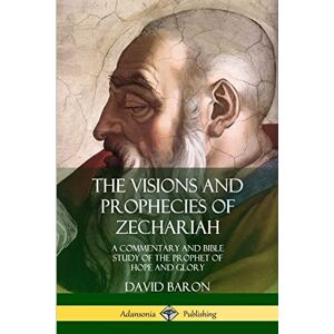 Baron, David The Visions and Prophecies of Zechariah: A Commentary and Bible Study of the Prophet of Hope and Glory Baron, David The Visions and Prophecies of Zechariah: A Commentary and Bible Study of the Prophet of Hope and Glory