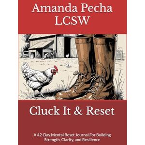Pecha, Amanda Cluck It & Reset: A 42-Day Mental Reset Journal For Building Strength, Clarity, and Resilience Pecha, Amanda Cluck It & Reset: A 42-Day Mental Reset Journal For Building Strength, Clarity, and Resilience