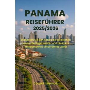 IMMANUEL, COLLINS PANAMA REISEFÜHRER 2025/2026: Entdecken Sie den Kanal, die karibischen Inseln, die Regenwälder und die Kultur Mittelamerikas verborgenes Juwel IMMANUEL, COLLINS PANAMA REISEFÜHRER 2025/2026: Entdecken Sie den Kanal, die karibischen Inseln, die Regenwälder und die Kultur Mittelamerikas verborgenes Juwel