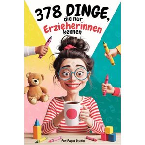 Studio, Fun Pages 378 Dinge, die nur Erzieherinnen kennen: Lustige Fakten und skurrile Geschichten direkt aus dem Kita-Alltag Studio, Fun Pages 378 Dinge, die nur Erzieherinnen kennen: Lustige Fakten und skurrile Geschichten direkt aus dem Kita-Alltag
