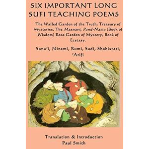 Sana'i Six Important Long Sufi Teaching Poems: The Walled Garden of the Truth, Treasury of Mysteries, The Masnavi, Pand-Nama (Book of Wisdom) Rose Garden of Mystery & Book of Ecstasy Sana'i Six Important Long Sufi Teaching Poems: The Walled Garden of the Truth, Treasury of Mysteries, The Masnavi, Pand-Nama (Book of Wisdom) Rose Garden of Mystery & Book of Ecstasy