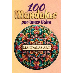 Art, Mandalas 100 Mandalas for Inner Calm: A mandala coloring book for relaxation. Mindfulness, balance, and creativity for adults and children Art, Mandalas 100 Mandalas for Inner Calm: A mandala coloring book for relaxation. Mindfulness, balance, and creativity for adults and children