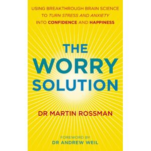Rossman, Martin The Worry Solution: Using breakthrough brain science to turn stress and anxiety into confidence and happiness Rossman, Martin The Worry Solution: Using breakthrough brain science to turn stress and anxiety into confidence and happiness