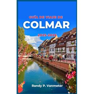 P. Vanmeter, Randy Guía de viaje de Colmar 2025-2026: Recorre la ciudad más fotogénica de Francia con consejos prácticos, rutas panorámicas y experiencias locales. P. Vanmeter, Randy Guía de viaje de Colmar 2025-2026: Recorre la ciudad más fotogénica de Francia con consejos prácticos, rutas panorámicas y experiencias locales.