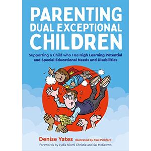 Yates, Denise Parenting Dual Exceptional Children: Supporting a Child who Has High Learning Potential and Special Educational Needs and Disabilities Yates, Denise Parenting Dual Exceptional Children: Supporting a Child who Has High Learning Potential and Special Educational Needs and Disabilities