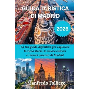 Folliero, Manfredo GUIDA TURISTICA DI MADRID 2026: La tua guida definitiva per esplorare la ricca storia, la vivace cultura e i tesori nascosti di Madrid Folliero, Manfredo GUIDA TURISTICA DI MADRID 2026: La tua guida definitiva per esplorare la ricca storia, la vivace cultura e i tesori nascosti di Madrid