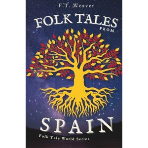 Weaver, F.T. Folk Tales from Spain: Timeless Wonders from Old Spain Unforgettable Tales of Magic, Wit, and Enchanted Destinies (Folk Tales World) Weaver, F.T. Folk Tales from Spain: Timeless Wonders from Old Spain Unforgettable Tales of Magic, Wit, and Enchanted Destinies (Folk Tales World)