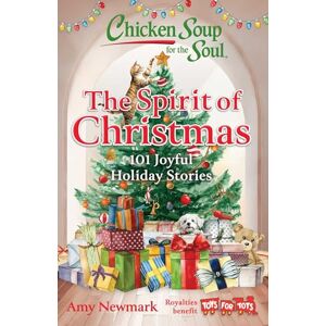 Newmark, Amy Chicken Soup for the Soul: The Spirit of Christmas: 101 Joyful Holiday Stories Newmark, Amy Chicken Soup for the Soul: The Spirit of Christmas: 101 Joyful Holiday Stories
