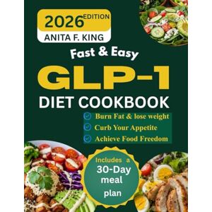 King, Anita F. FAST & EASY GLP-1 DIET COOKBOOK: Enjoy a 20-day, sustainable meal plan with natural ingredients and 20-minute recipes designed to aid weight loss, ... you feeling satisfied (Eat Well, Live Well) King, Anita F. FAST & EASY GLP-1 DIET COOKBOOK: Enjoy a 20-day, sustainable meal plan with natural ingredients and 20-minute recipes designed to aid weight loss, ... you feeling satisfied (Eat Well, Live Well)