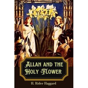 Haggard, H. Rider Allan and the Holy Flower: illustrated Haggard, H. Rider Allan and the Holy Flower: illustrated