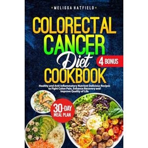 Hatfield, Melissa COLORECTAL CANCER DIET COOKBOOK: Healthy and Anti-inflammatory Nutrient Delicious Recipes to Fight Colon Pain, Enhance Recovery and Improve Quality of Life Hatfield, Melissa COLORECTAL CANCER DIET COOKBOOK: Healthy and Anti-inflammatory Nutrient Delicious Recipes to Fight Colon Pain, Enhance Recovery and Improve Quality of Life