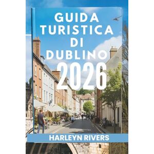 RIVERS, HARLEYN GUIDA TURISTICA DI DUBLINO 2026: "Un ricco patrimonio: alla scoperta dei tesori dell'Isola di Smeraldo RIVERS, HARLEYN GUIDA TURISTICA DI DUBLINO 2026: "Un ricco patrimonio: alla scoperta dei tesori dell'Isola di Smeraldo