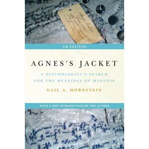 Gail A. Hornstein Agnes's Jacket: A Psychologist's Search for the Meanings of Madness Gail A. Hornstein Agnes's Jacket: A Psychologist's Search for the Meanings of Madness