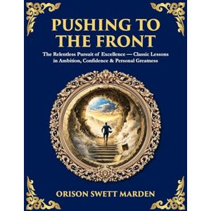 Marden, Orison Swett Pushing to the Front: The Definitive Roadmap to Leadership, Persistence & Peak Success: 514 (Library of Alexandria) Marden, Orison Swett Pushing to the Front: The Definitive Roadmap to Leadership, Persistence & Peak Success: 514 (Library of Alexandria)