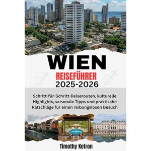 Ketron, Timothy WIEN REISEFÜHRER 2025-2026: Schritt-für-Schritt-Reiserouten, kulturelle Highlights, saisonale Tipps und praktische Ratschläge für einen reibungslosen Besuch (TRAVELER’S COMPASS) Ketron, Timothy WIEN REISEFÜHRER 2025-2026: Schritt-für-Schritt-Reiserouten, kulturelle Highlights, saisonale Tipps und praktische Ratschläge für einen reibungslosen Besuch (TRAVELER’S COMPASS)