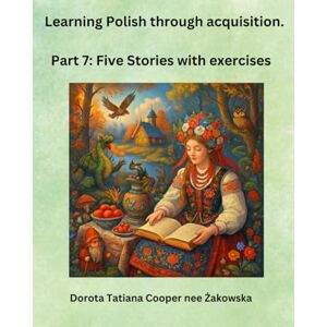 Cooper, Dorota Learning Polish Through Acquisition. Part 7: Stories With Exercises Cooper, Dorota Learning Polish Through Acquisition. Part 7: Stories With Exercises