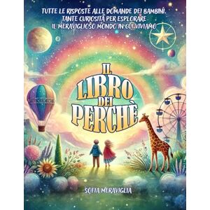 Meraviglia, Sofia Il libro dei perché: Edizione illustrata Tutte le risposte alle domande dei bambini. Scopri il mondo con risposte semplici e divertenti (Scopri il mondo in modo divertente e impara!) Meraviglia, Sofia Il libro dei perché: Edizione illustrata Tutte le risposte alle domande dei bambini. Scopri il mondo con risposte semplici e divertenti (Scopri il mondo in modo divertente e impara!)