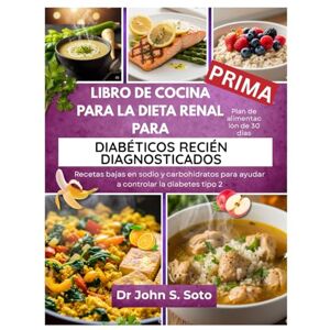 Soto, John LIBRO DE COCINA PARA LA DIETA RENAL PARA DIABÉTICOS RECIÉN DIAGNOSTICADOS: Recetas bajas en sodio y carbohidratos y un plan de alimentación de 30 días ... your body (Cookbooks & Exercise guides)) Soto, John LIBRO DE COCINA PARA LA DIETA RENAL PARA DIABÉTICOS RECIÉN DIAGNOSTICADOS: Recetas bajas en sodio y carbohidratos y un plan de alimentación de 30 días ... your body (Cookbooks & Exercise guides))