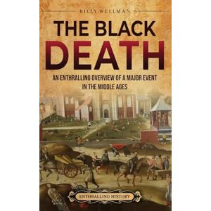 Wellman, Billy The Black Death: An Enthralling Overview of a Major Event in the Middle Ages Wellman, Billy The Black Death: An Enthralling Overview of a Major Event in the Middle Ages