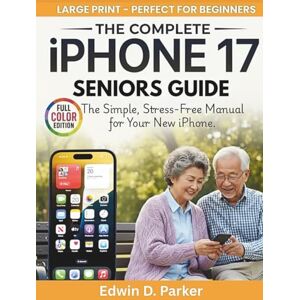 Parker, Edwin D. iphone 17 seniors guide: The simple stress free manual for your new iphone Parker, Edwin D. iphone 17 seniors guide: The simple stress free manual for your new iphone