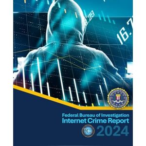 United Federal Bureau of Investigation’s Internet Crime Report 2024 United Federal Bureau of Investigation’s Internet Crime Report 2024
