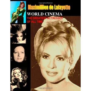 De Lafayette, Maximillien World Cinema: The Greatest Actresses of All Time: Goddesses, Divas, Femmes Fatales, Legends, Mega Stars. De Lafayette, Maximillien World Cinema: The Greatest Actresses of All Time: Goddesses, Divas, Femmes Fatales, Legends, Mega Stars.