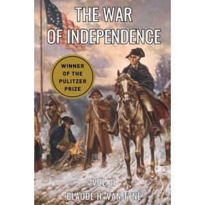 Van Tyne, Claude H. The War of Independence: The Founding of the American Republic, Volume II Van Tyne, Claude H. The War of Independence: The Founding of the American Republic, Volume II