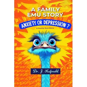 Kofmehl, Dr. J. A Family Emu Story 2: Anxiety or Depression ? Kofmehl, Dr. J. A Family Emu Story 2: Anxiety or Depression ?