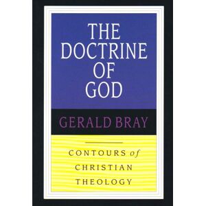 Bray, Gerald The Doctrine of God (Contours of Christian Theology) Bray, Gerald The Doctrine of God (Contours of Christian Theology)