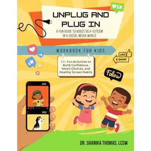Thomas LCSW, Dr. Shanika Unplug and Plug in: A Fun Guide to Boost Self-Esteem in a Social Media World Thomas LCSW, Dr. Shanika Unplug and Plug in: A Fun Guide to Boost Self-Esteem in a Social Media World