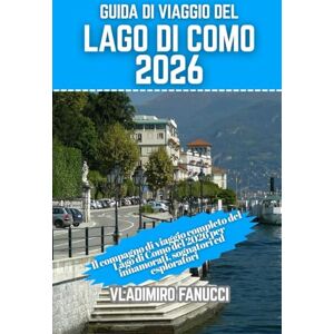 Fanucci, Vladimiro Guida di viaggio del Lago di Como 2026: Il compagno di viaggio completo del Lago di Como del 2026 per innamorati, sognatori ed esploratori Fanucci, Vladimiro Guida di viaggio del Lago di Como 2026: Il compagno di viaggio completo del Lago di Como del 2026 per innamorati, sognatori ed esploratori
