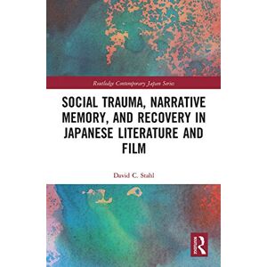 Stahl, David Social Trauma, Narrative Memory, and Recovery in Japanese Literature and Film (Routledge Contemporary Japan Series) Stahl, David Social Trauma, Narrative Memory, and Recovery in Japanese Literature and Film (Routledge Contemporary Japan Series)